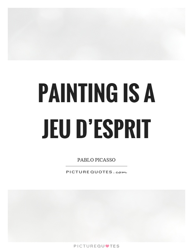 Painting is a jeu d'esprit Picture Quote #1