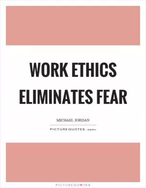 Work ethics eliminates fear Picture Quote #1