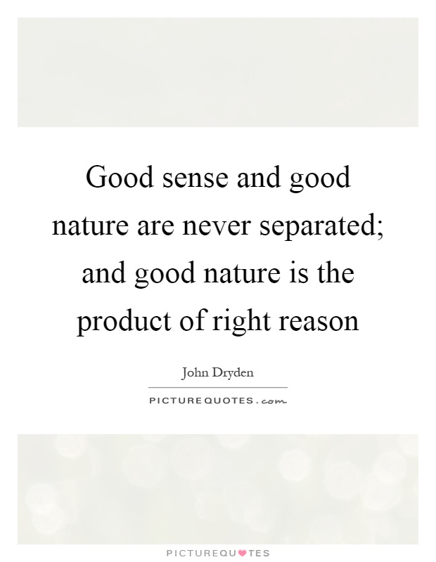 Good sense and good nature are never separated; and good nature is the product of right reason Picture Quote #1