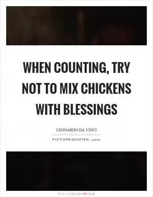 When counting, try not to mix chickens with blessings Picture Quote #1