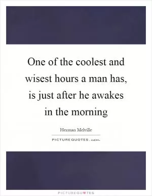 One of the coolest and wisest hours a man has, is just after he awakes in the morning Picture Quote #1
