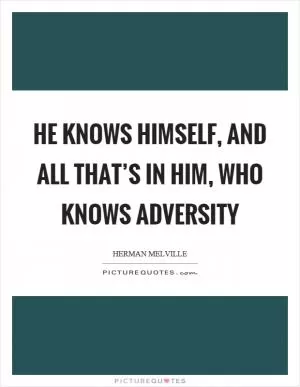He knows himself, and all that’s in him, who knows adversity Picture Quote #1