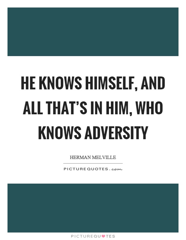 He knows himself, and all that's in him, who knows adversity Picture Quote #1