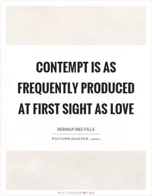 Contempt is as frequently produced at first sight as love Picture Quote #1