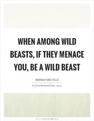 When among wild beasts, if they menace you, be a wild beast Picture Quote #1