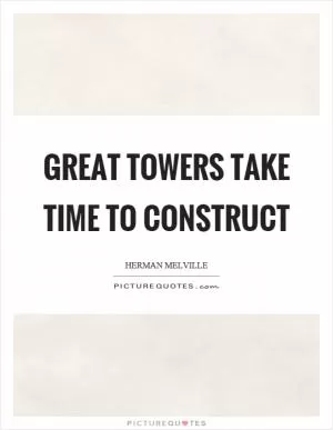 Great towers take time to construct Picture Quote #1