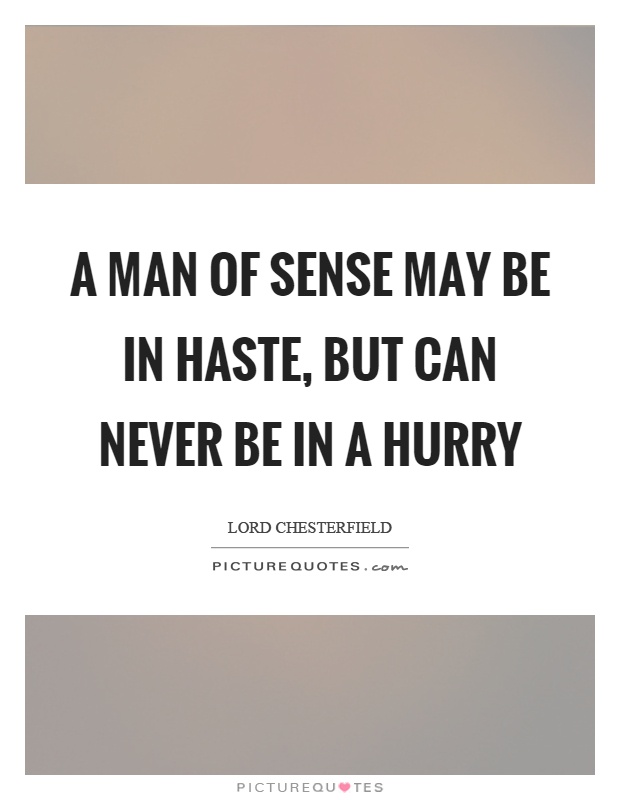 A man of sense may be in haste, but can never be in a hurry Picture Quote #1