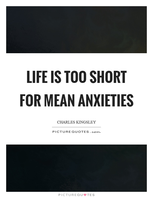 Life is too short for mean anxieties Picture Quote #1