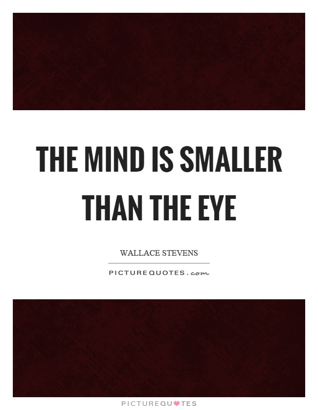 The mind is smaller than the eye Picture Quote #1