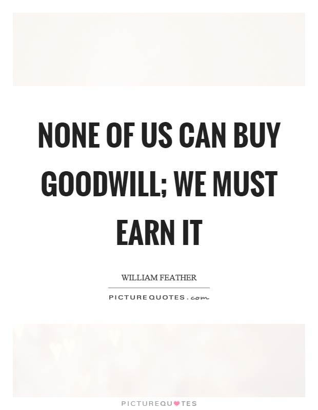 None of us can buy goodwill; we must earn it Picture Quote #1