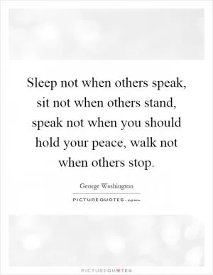 Sleep not when others speak, sit not when others stand, speak not when you should hold your peace, walk not when others stop Picture Quote #1