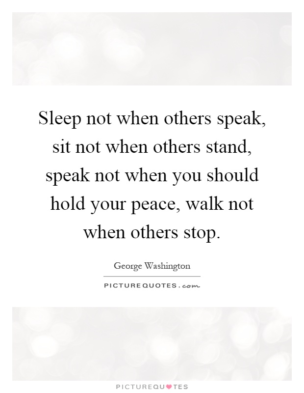 Sleep not when others speak, sit not when others stand, speak not when you should hold your peace, walk not when others stop Picture Quote #1