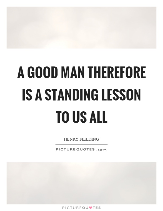 A good man therefore is a standing lesson to us all Picture Quote #1