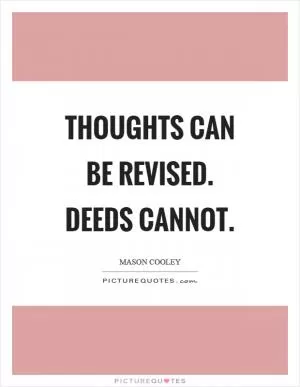 Thoughts can be revised. Deeds cannot Picture Quote #1