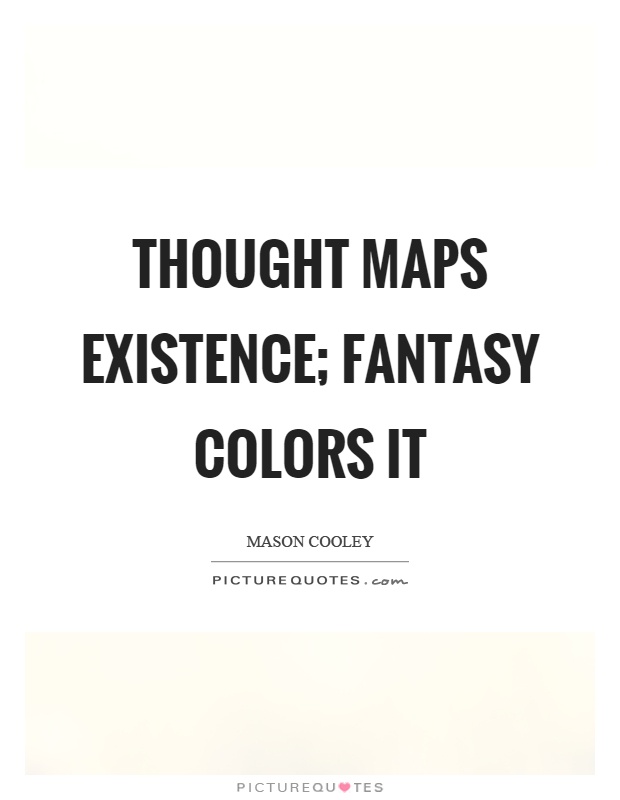 Thought maps existence; fantasy colors it Picture Quote #1