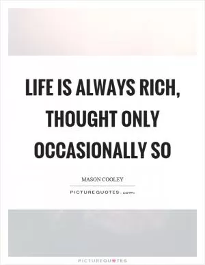 Life is always rich, thought only occasionally so Picture Quote #1