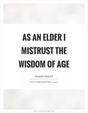 As an elder I mistrust the wisdom of age Picture Quote #1