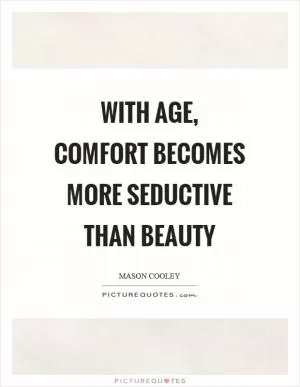 With age, comfort becomes more seductive than beauty Picture Quote #1
