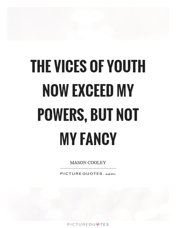 The vices of youth now exceed my powers, but not my fancy Picture Quote #1