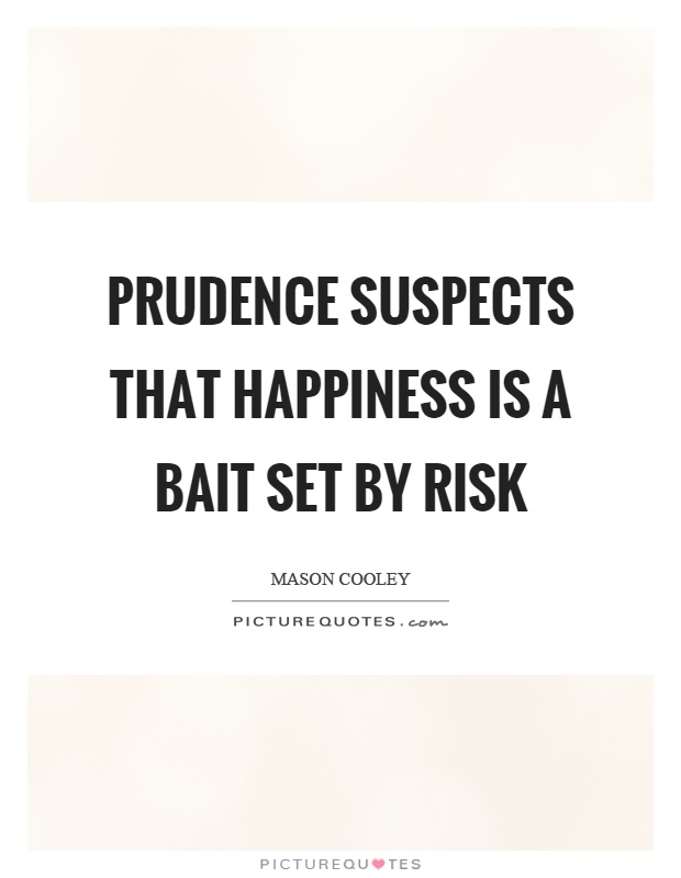 Prudence suspects that happiness is a bait set by risk Picture Quote #1