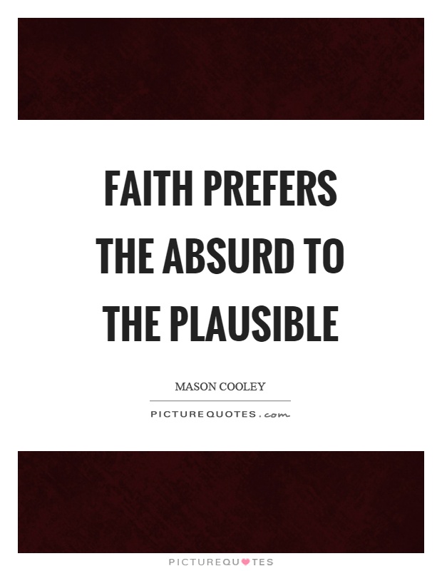 Faith prefers the absurd to the plausible Picture Quote #1