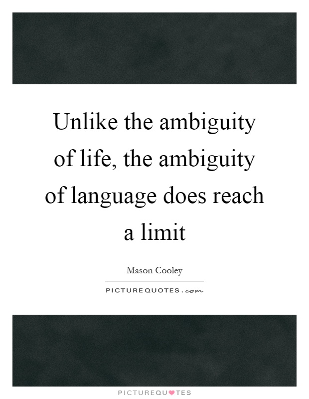 Unlike the ambiguity of life, the ambiguity of language does reach a limit Picture Quote #1