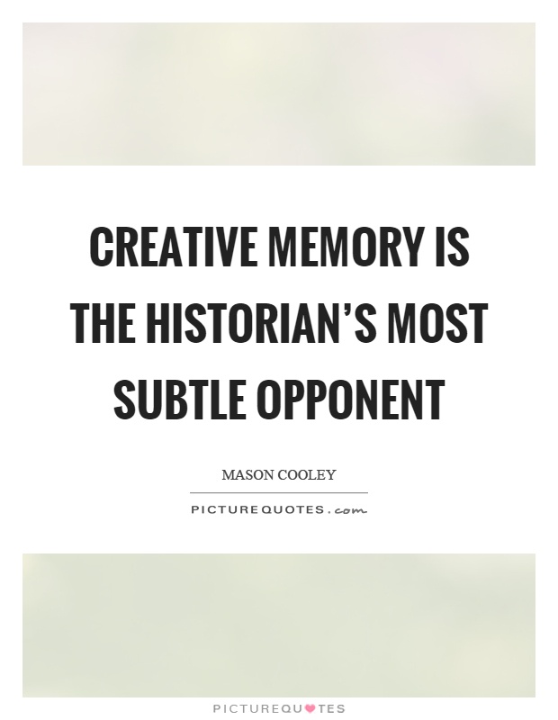 Creative memory is the historian's most subtle opponent Picture Quote #1