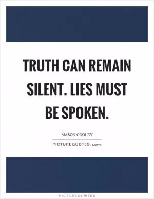Truth can remain silent. Lies must be spoken Picture Quote #1
