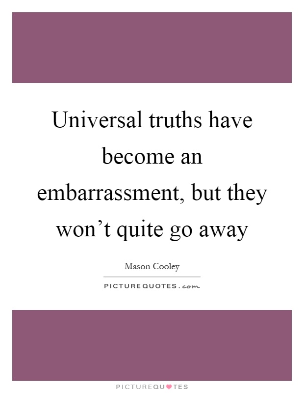 Universal truths have become an embarrassment, but they won't quite go away Picture Quote #1