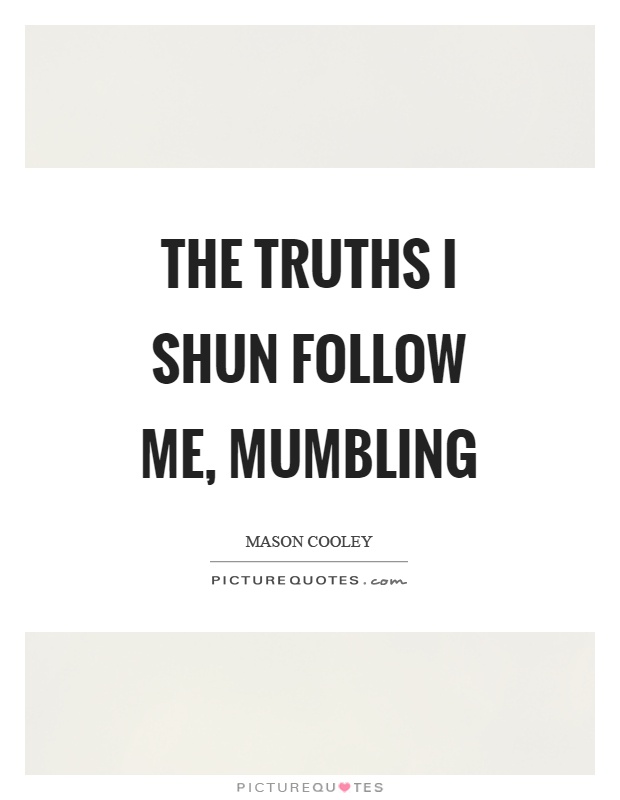 The truths I shun follow me, mumbling Picture Quote #1