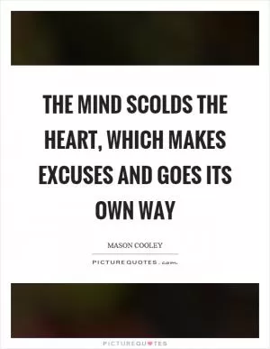 The mind scolds the heart, which makes excuses and goes its own way Picture Quote #1