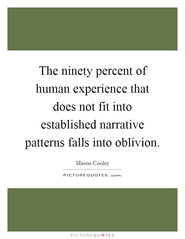 The ninety percent of human experience that does not fit into established narrative patterns falls into oblivion Picture Quote #1