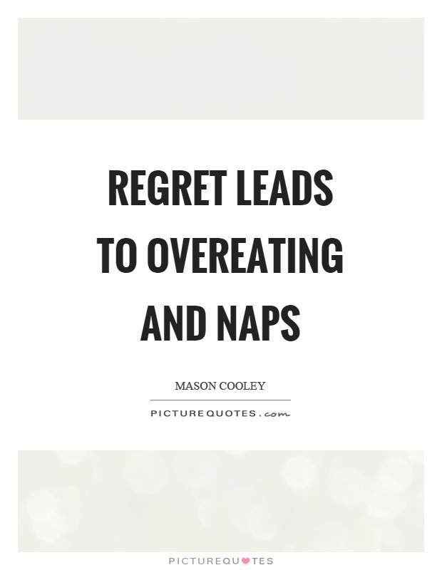 Regret leads to overeating and naps Picture Quote #1