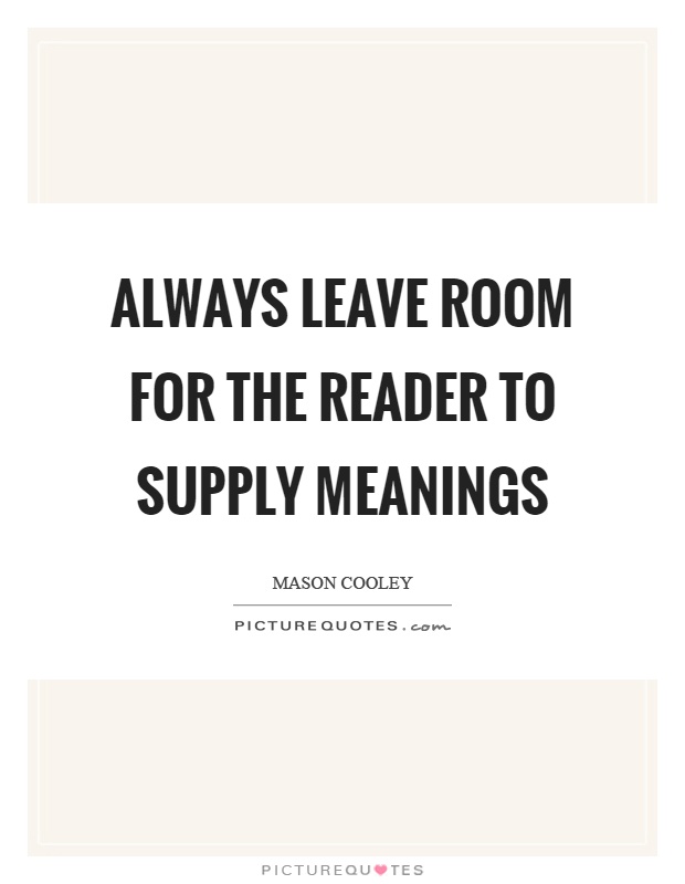 Always leave room for the reader to supply meanings Picture Quote #1