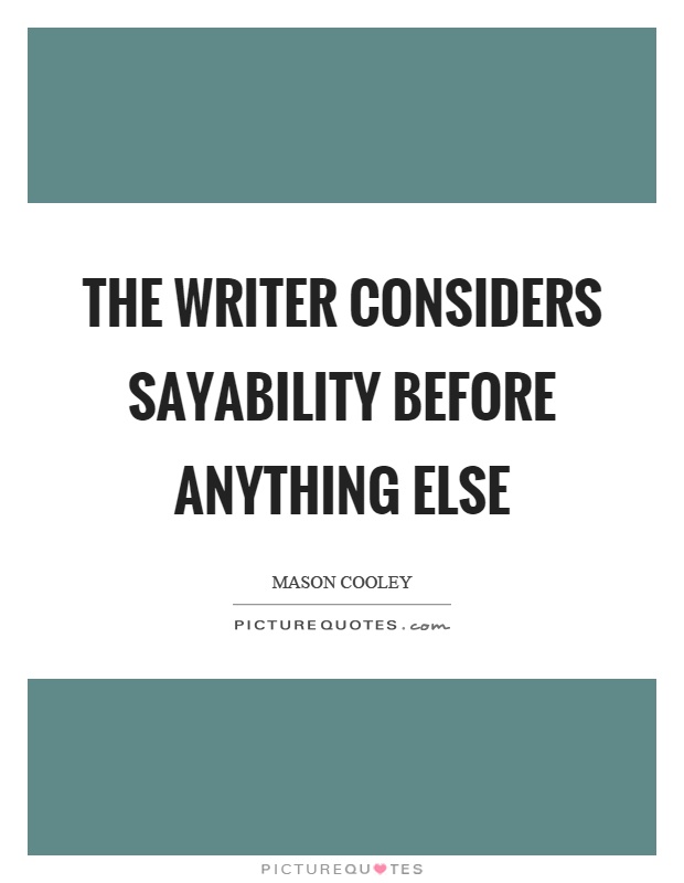 The writer considers sayability before anything else Picture Quote #1