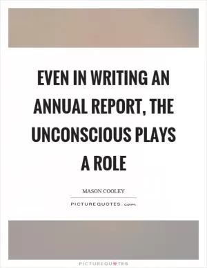 Even in writing an annual report, the unconscious plays a role Picture Quote #1