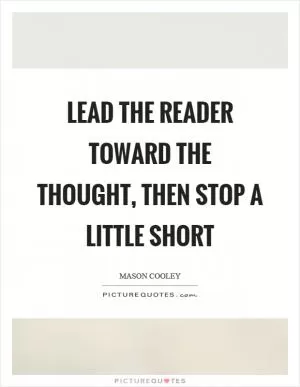 Lead the reader toward the thought, then stop a little short Picture Quote #1