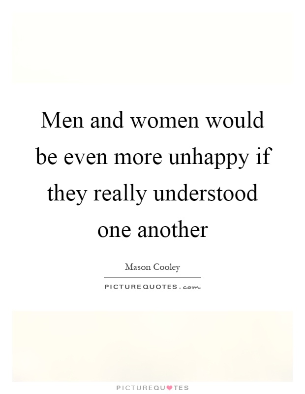 Men and women would be even more unhappy if they really understood one another Picture Quote #1