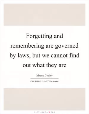 Forgetting and remembering are governed by laws, but we cannot find out what they are Picture Quote #1