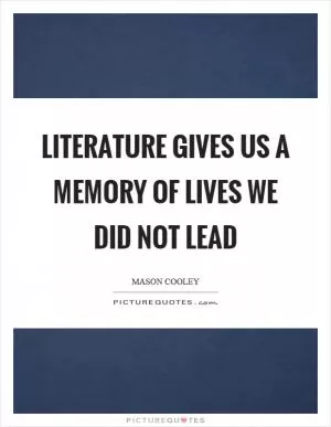 Literature gives us a memory of lives we did not lead Picture Quote #1