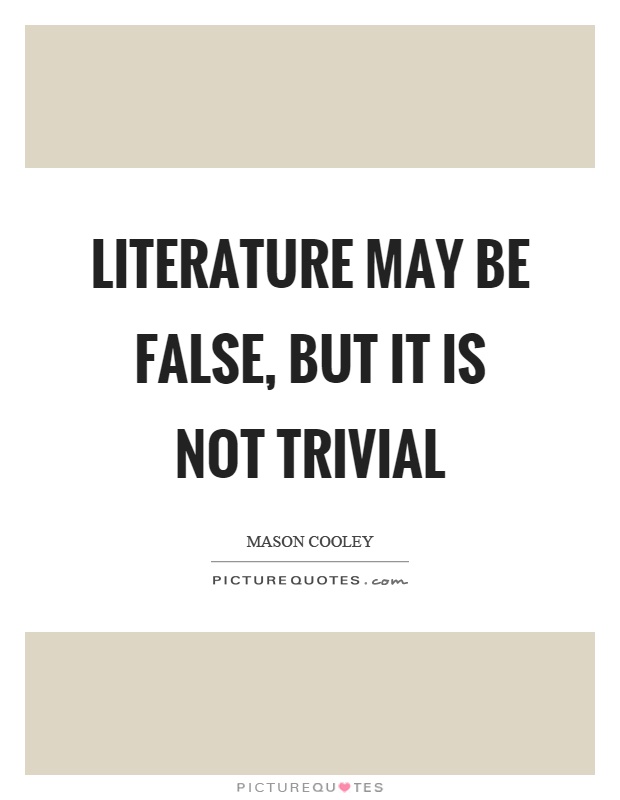 Literature may be false, but it is not trivial Picture Quote #1