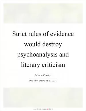 Strict rules of evidence would destroy psychoanalysis and literary criticism Picture Quote #1