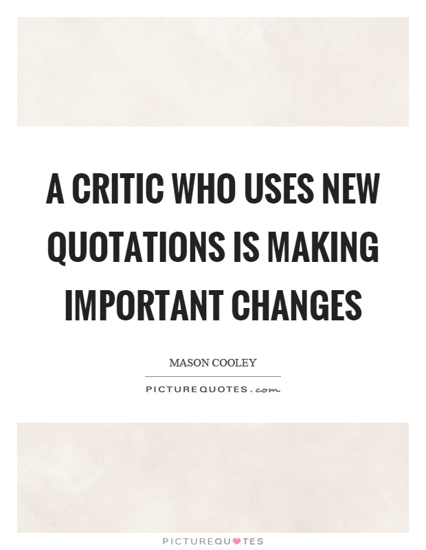 A critic who uses new quotations is making important changes Picture Quote #1