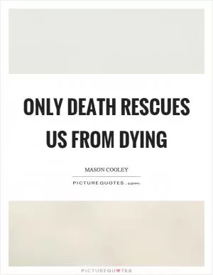 Only death rescues us from dying Picture Quote #1