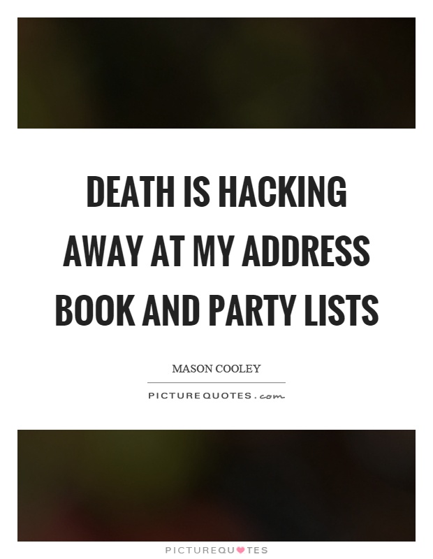 Death is hacking away at my address book and party lists Picture Quote #1