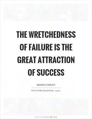 The wretchedness of failure is the great attraction of success Picture Quote #1