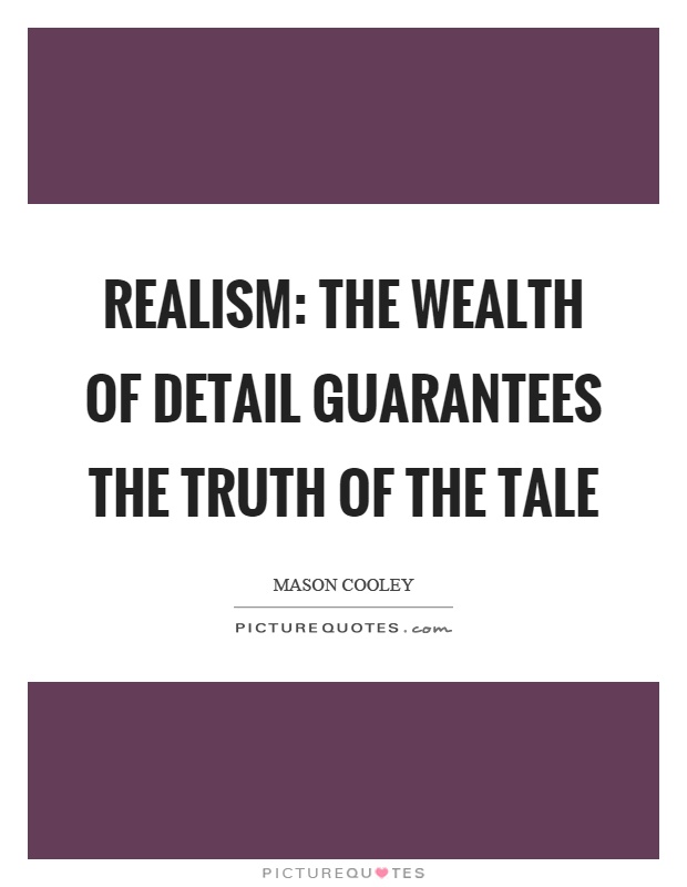 Realism: the wealth of detail guarantees the truth of the tale Picture Quote #1