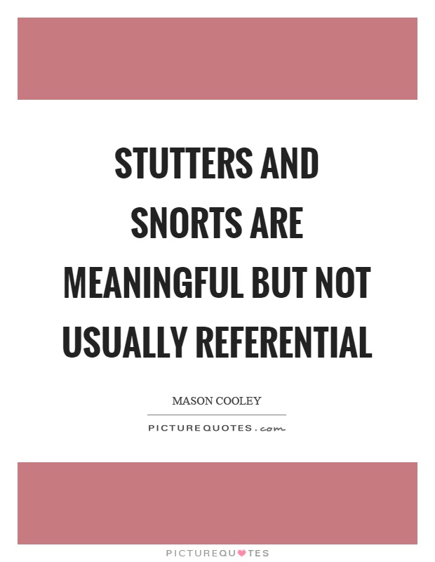 Stutters and snorts are meaningful but not usually referential Picture Quote #1