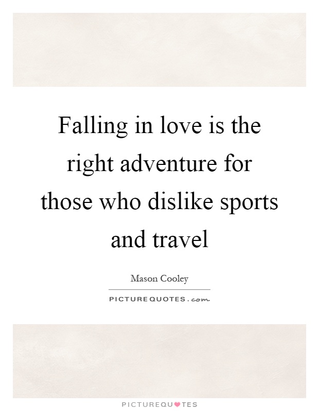 Falling in love is the right adventure for those who dislike sports and travel Picture Quote #1