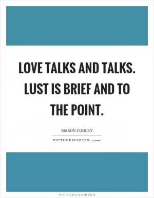 Love talks and talks. Lust is brief and to the point Picture Quote #1